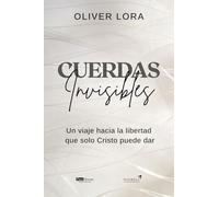 Cuerdas invisibles: Un viaje hacia la libertad que solo Cristo puede dar
