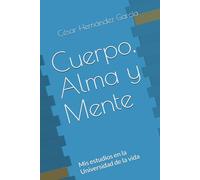Cuerpo, Alma y Mente: Mis estudios en la Universidad de la vida