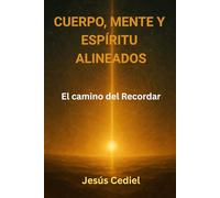 CUERPO, MENTE Y ESPIRITU ALINEADOS: EL CAMINO DEL RECORDAR