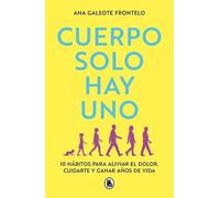 Cuerpo solo hay uno: 10 hábitos para aliviar el dolor, cuidarte y ganar años de vida