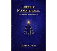 CUERPOS NO MATERIALES: Un Viaje hacia la Plenitud del Ser