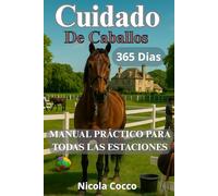 Cuidado de caballos 365 días por año: Manual práctico para cada estación