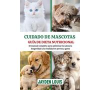 CUIDADO DE MASCOTAS GUÍA DE DIETA NUTRICIONAL: El manual completo para optimizar la salud, la longevidad y la vitalidad en perros y gatos
