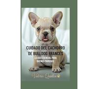 Cuidado del Cachorro de Bulldog Francés: La Guía Esencial Para Propietarios Primerizos