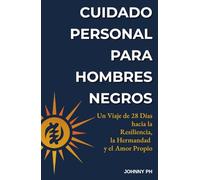 Cuidado Personal para Hombres Negros: Un Viaje de 28 Días hacia la Resiliencia, la Hermandad y el Amor Propio