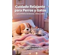 Cuidado Relajante para Perros y Gatos - La guía definitiva de bienestar, rutinas y calma (Versión Spanish): Métodos simples y efectivos para mejorar la vida de tu mascota cada día.