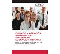 CUIDADO Y ATENCIÓN PERSONAL DEL DOCENTE DE EDUCACIÓN PRIMARIA: PARA EL SEGUIMIENTO DE PROYECTOS EDUCATIVOS INNOVADORES