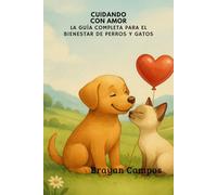 Cuidando con Amor: La Guía Completa para el Bienestar de Perros y Gatos