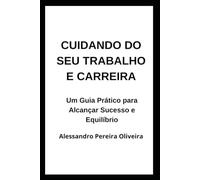Cuidando do seu Trabalho e Carreira: Um Guia Prático para Alcançar Sucesso e Equilíbrio