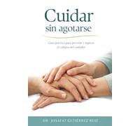 Cuidar Sin Agotarse: Guía práctica para prevenir y superar el colapso de cuidador