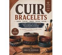 CUIR BRACELETS: Le guide complet de l'atelier 2026 pour la découpe, la teinture, l'estampage et le tressage de magnifiques manchettes, bracelets et étoles