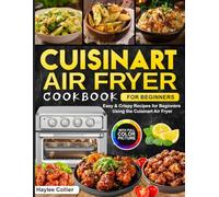 Cuisinart Air Fryer Cookbook for Beginners: Easy & Crispy Recipes for Beginners Using the Cuisinart Air Fryer