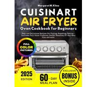 Cuisinart Air Fryer Oven Cookbook for Beginners: Easy and Delicious Recipes for Frying, Roasting, Baking - Includes Full Color Pictures, Health Benefits, 60-Day Meal Plan and more