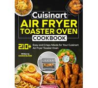 Cuisinart Air Fryer Toaster Oven Cookbook: 210+ Easy and Crispy Meals for Your Cuisinart Air Fryer Toaster Oven