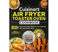 Cuisinart Air Fryer Toaster Oven Cookbook: 210+ Easy and Crispy Meals for Your Cuisinart Air Fryer Toaster Oven
