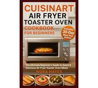 Cuisinart Air Fryer Toaster Oven Cookbook for Beginners 2025: The Ultimate Beginner’s Guide to Quick & Delicious Air Fryer Toaster Oven Meals