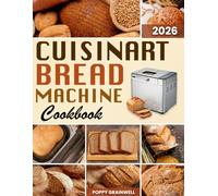 Cuisinart Bread Machine Cookbook: Foolproof Recipes for Perfect Bread Every Time | Easy Step-by-Step Loaves, Quick Bakes, and Healthy Options for Your Cuisinart Bread Machine Without Guesswork