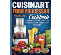 Cuisinart Food Processor Cookbook: Effortless, Delicious Recipes for Every Meal With Modern Food Processor