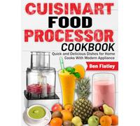 Cuisinart Food Processor Cookbook: Quick and Delicious Dishes for Home Cooks With Modern Appliance