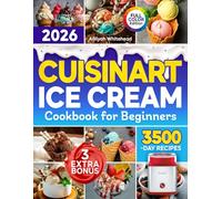 Cuisinart Ice Cream Cookbook for Beginners: Create Your Own Delightful Frozen Wonderland | Effortless Recipes for Creamy Ice Cream, Bright Sorbets & Smoothie Treats Everyone Will Love