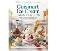 Cuisinart Ice Cream Made Easy 2026: A Beginner's Collection of Foolproof Recipes for Vanilla, Chocolate, Fruit, Coffee, Nut, Cookie, Vegan, and Low-Sugar Frozen Treats