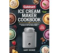 Cuisinart Ice Cream Maker Cookbook: 2000 Days of Frozen Treats, Sorbets & Desserts for the Whole Family
