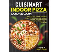 Cuisinart Indoor Pizza Cookbook: Bake Like a Pro with 105+ Irresistible Recipes - From Classic Italian to Vegan, Gourmet, and Sweet Creations Using Your Cuisinart Indoor Pizza Oven