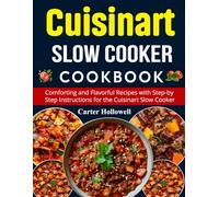 Cuisinart Slow Cooker Cookbook: Comforting and Flavorful Recipes with Step-by-Step Instructions for the Cuisinart Slow Cooker.