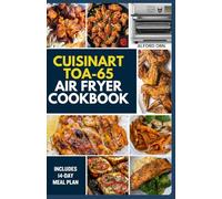 CUISINART TOA-65 AIR FRYER COOKBOOK: The Ultimate Guide to Quick Delicious Heart-Healthy Cooking with Convection Toaster Oven Air Fryer