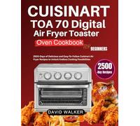 CUISINART TOA 70 DIGITAL AIR FRYER TOASTER OVEN COOKBOOK for beginners 2500-Days of Delicious and Easy-To-Follow Cuisinart Air Fryer Recipes to Unlock Endless Cooking Possibilities