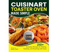 Cuisinart Toaster Oven Made Simple: 210+ Everyday Recipes for Baking, Toasting, and Roasting with Ease