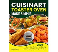 Cuisinart Toaster Oven Made Simple: 210+ Everyday Recipes for Baking, Toasting, and Roasting with Ease