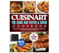 Cuisinart Tri Zone Air Fryer & Oven Cookbook: 100 Mouthwatering Recipes for Every Occasion. Enjoy Your Favorite Homemade Meals Using the Air Fry, ... and Re-crisp Modes. With 28-Day Meal Plan.
