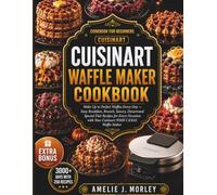 Cuisinart Waffle Maker Cookbook For Beginners: Wake Up to Perfect Waffles Every Day - Easy Breakfast, Brunch, Savory, Dessert and Special Diet Recipes ... with Your Cuisinart WMR-CANAS Waffle Maker