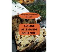 CUISINE ALLEMANDE POUR NOEL: Recettes allemandes de Noël - Cuisine allemande traditionnelle - Saveurs de Noël allemand