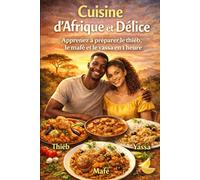 Cuisine d'Afrique et Délice: Apprenez à préparer le Tieb, le Mafé et le yassa en 1h