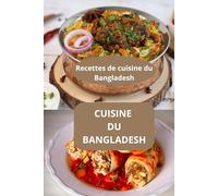 CUISINE DU BANGLADESH: Recettes de cuisine du Bangladesh - Saveurs du Bangladesh - Cuisine du sud de l’Asie
