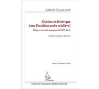 Cuisine et diététique dans l'occident arabe médiéval: D'après un traité anonyme du XIIIè siècle Etude et traduction française: D'après un traité anonyme du XIIIe siècle