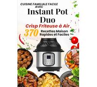 Cuisine Familiale Facile avec Instant Pot Duo Crisp Friteuse à Air: 370 Recettes Maison Rapides et Faciles
