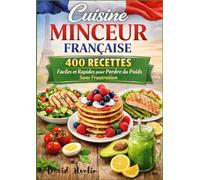 Cuisine MINCEUR FRANÇAISE 400 RECETTES Faciles et Rapides pour Perdre du Poids Sans Frustration