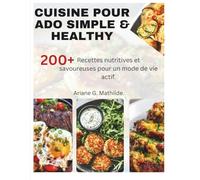 CUISINE POUR ADO SIMPLE & HEALTHY: Recettes nutritives et savoureuses pour un mode de vie actif.