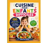 CUISINE POUR ENFANTS DIFFICILES: 150 Recettes Simples, Ludiques et Savoureuses pour Aider les Enfants Difficiles à Manger avec Plaisir