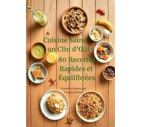 Cuisine Saine en un Clin d'Œil - 80 Recettes Rapides et Équilibrées