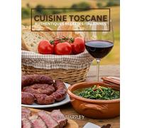 Cuisine Toscane: Authentiques Recettes Italiennes