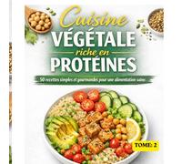 CUISINE VEGETALE RICHE EN PROTEINE TOME 2: 50 RECETTES SIMPLES ET GOURMANDES POUR UNE ALIMENTATION SAINE TOME2