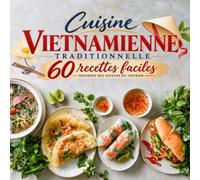 Cuisine Vietnamienne Traditionnelle: 60 recettes faciles inspirées des saveurs du Vietnam
