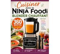 Cuisiner avec le Ninja Foodi Blender Chauffant 360 Recettes Inratables pour Soupes, Veloutés, Compotes, Confitures, Smoothies, Sauces et Repas du Quotidien