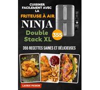 Cuisiner Facilement avec la Friteuse à Air Ninja Double Stack XL: 355 Recettes Saines et Délicieuses