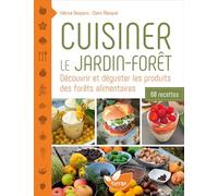 Cuisiner le jardin-forêt: Découvrir et déguster les produits des forêts alimentaires. 80 recettes