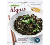 Cuisiner les algues: 50 recettes végétariennes pour vous faire adorer les algu